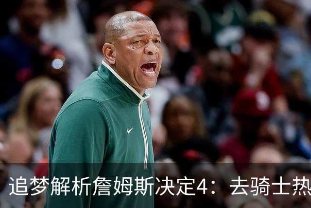 追梦解析詹姆斯决定4：去骑士热火夺冠难超以往 因舆论恩怨放弃勇士